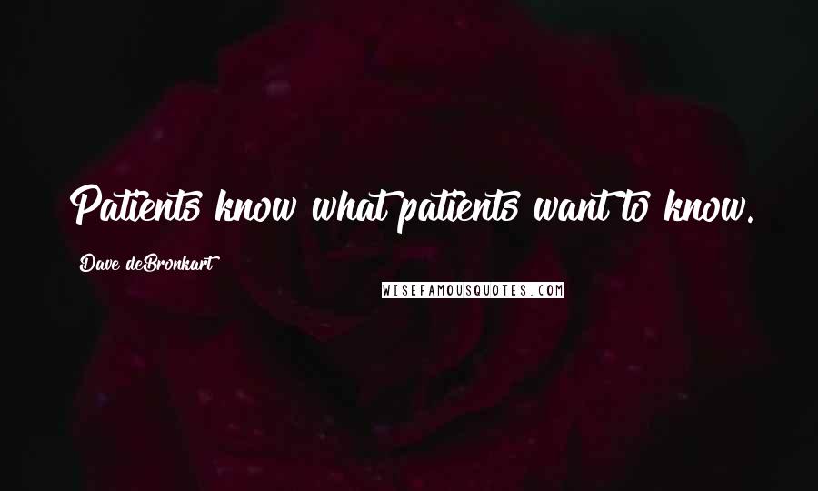 Dave DeBronkart quotes: Patients know what patients want to know.