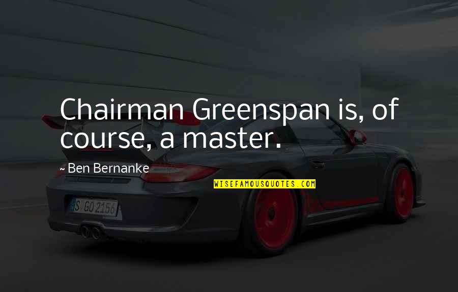 Dave Dobbyn Quotes By Ben Bernanke: Chairman Greenspan is, of course, a master.