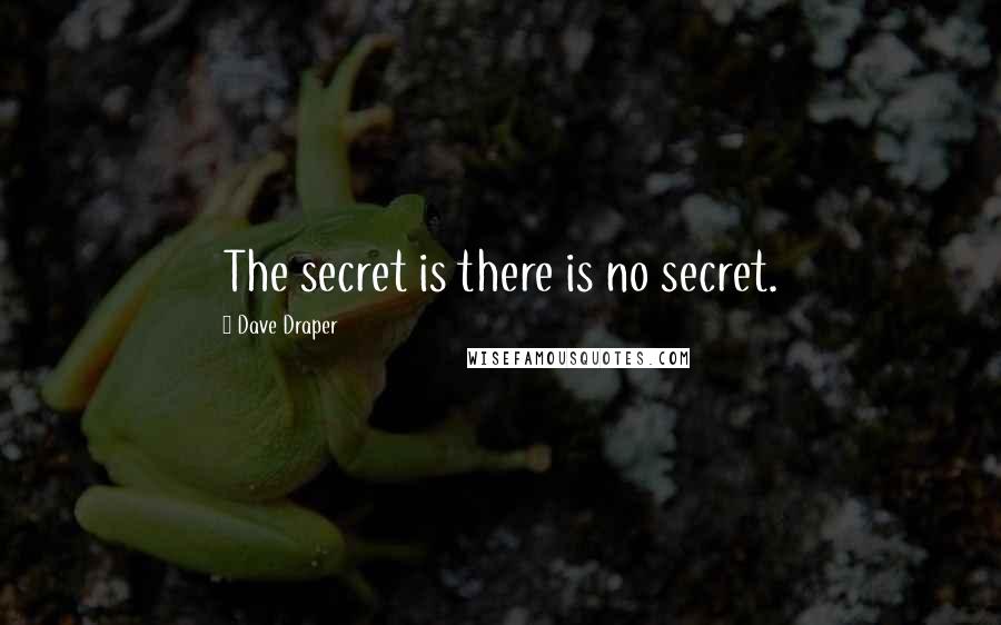 Dave Draper quotes: The secret is there is no secret.