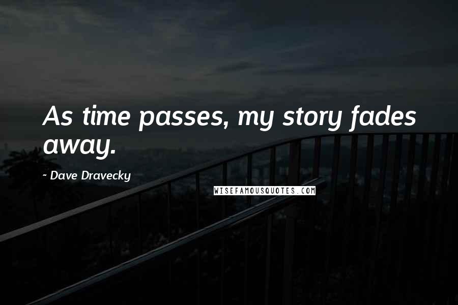 Dave Dravecky quotes: As time passes, my story fades away.