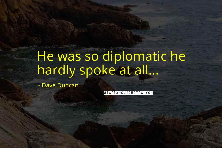 Dave Duncan quotes: He was so diplomatic he hardly spoke at all...