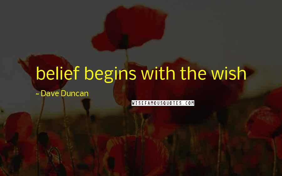 Dave Duncan quotes: belief begins with the wish