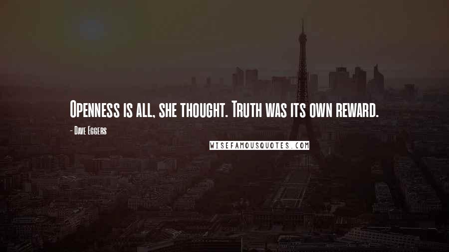 Dave Eggers quotes: Openness is all, she thought. Truth was its own reward.