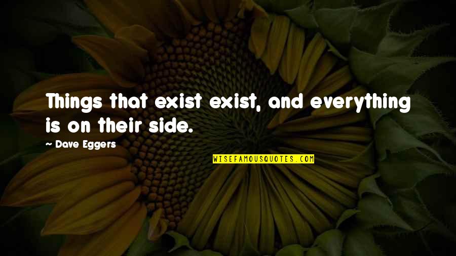 Dave Eggers Quotes By Dave Eggers: Things that exist exist, and everything is on