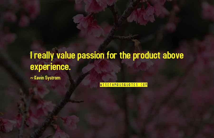 Dave Elman Quotes By Kevin Systrom: I really value passion for the product above