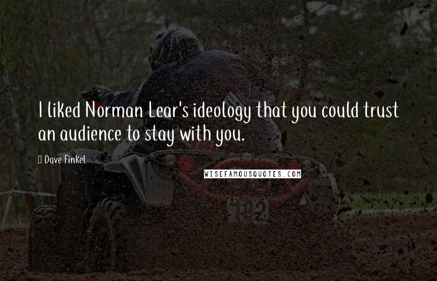 Dave Finkel quotes: I liked Norman Lear's ideology that you could trust an audience to stay with you.