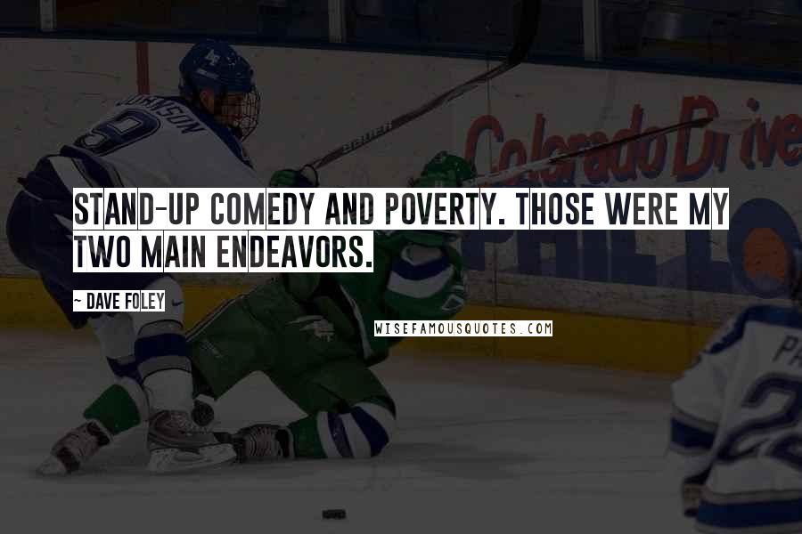 Dave Foley quotes: Stand-up comedy and poverty. Those were my two main endeavors.