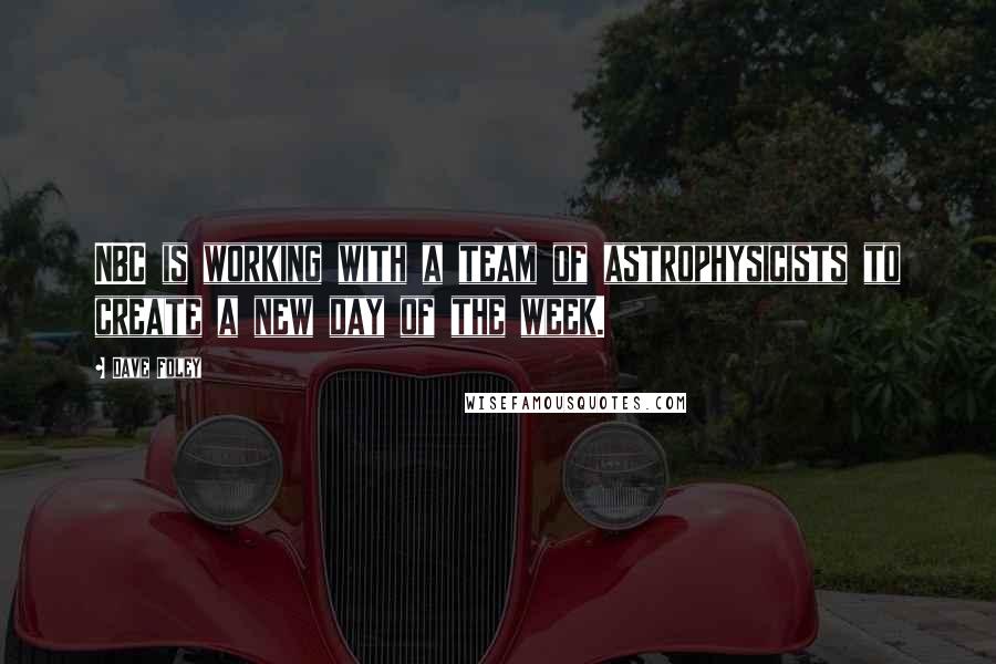 Dave Foley quotes: NBC is working with a team of astrophysicists to create a new day of the week.