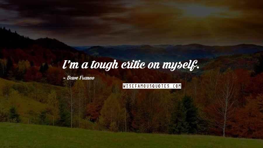 Dave Franco quotes: I'm a tough critic on myself.