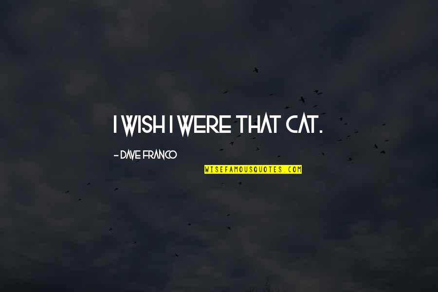 Dave Franco Quotes By Dave Franco: I wish I were that cat.