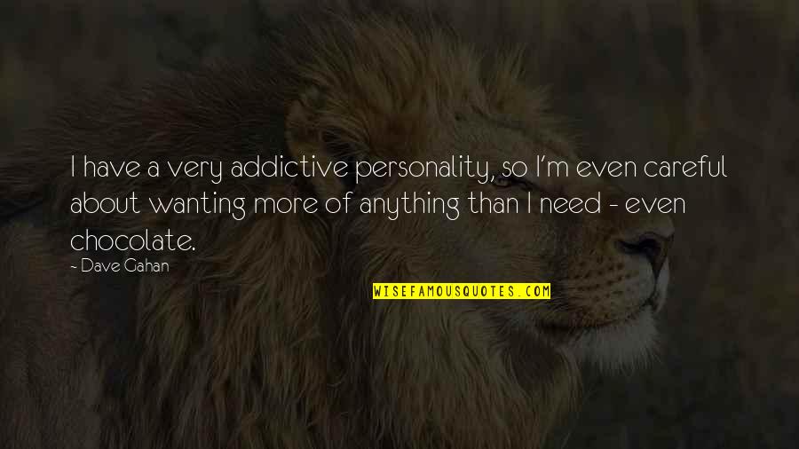 Dave Gahan Quotes By Dave Gahan: I have a very addictive personality, so I'm