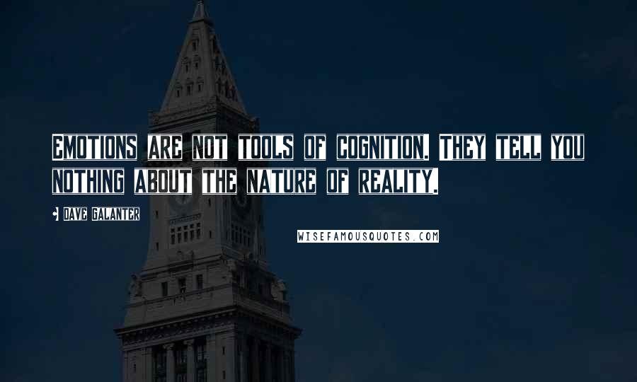 Dave Galanter quotes: Emotions are not tools of cognition. They tell you nothing about the nature of reality.