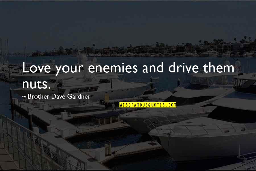 Dave Gardner Quotes By Brother Dave Gardner: Love your enemies and drive them nuts.
