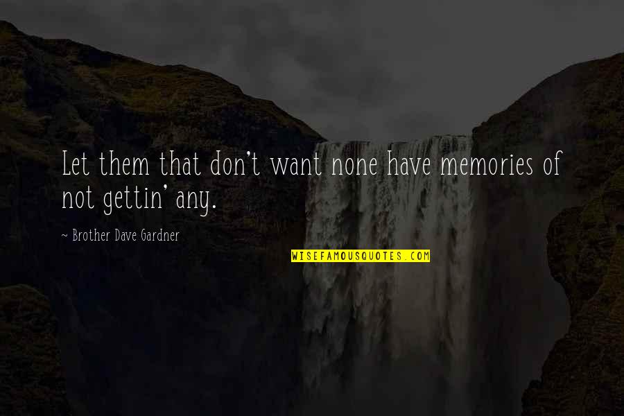 Dave Gardner Quotes By Brother Dave Gardner: Let them that don't want none have memories