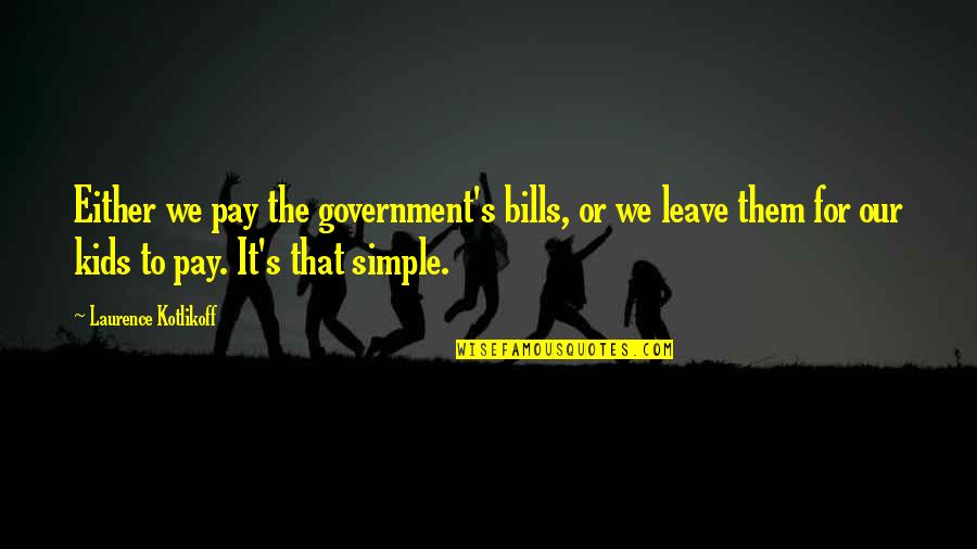 Dave Gardner Quotes By Laurence Kotlikoff: Either we pay the government's bills, or we