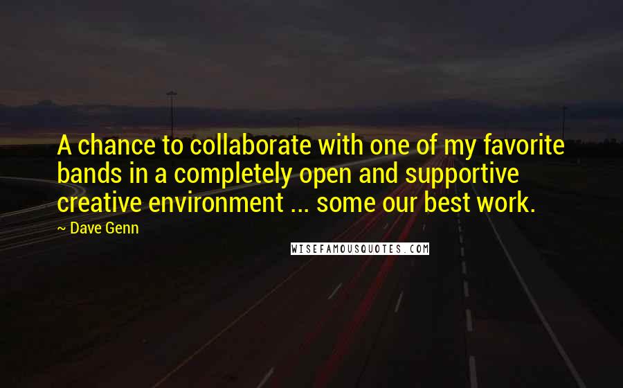 Dave Genn quotes: A chance to collaborate with one of my favorite bands in a completely open and supportive creative environment ... some our best work.