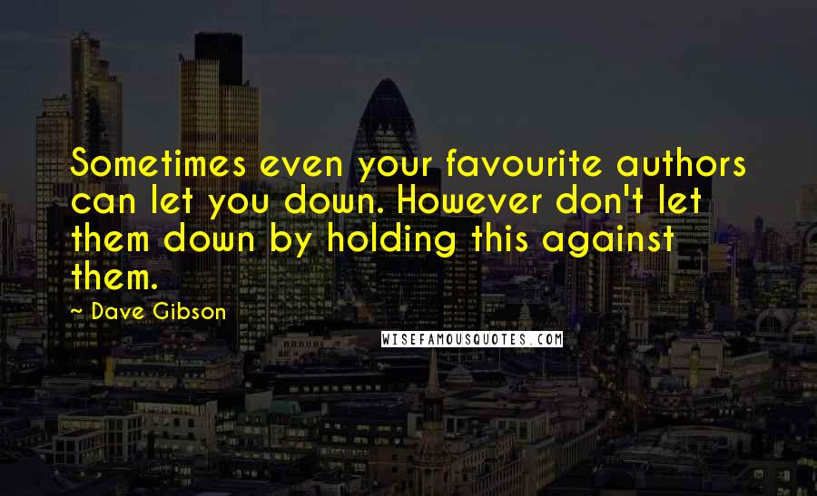 Dave Gibson quotes: Sometimes even your favourite authors can let you down. However don't let them down by holding this against them.