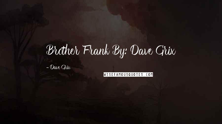 Dave Grix quotes: Brother Frank By: Dave Grix