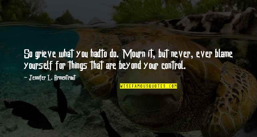 Dave Grohl Nickelback Quote Quotes By Jennifer L. Armentrout: So grieve what you hadto do. Mourn it,