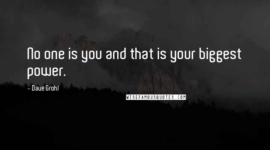 Dave Grohl quotes: No one is you and that is your biggest power.