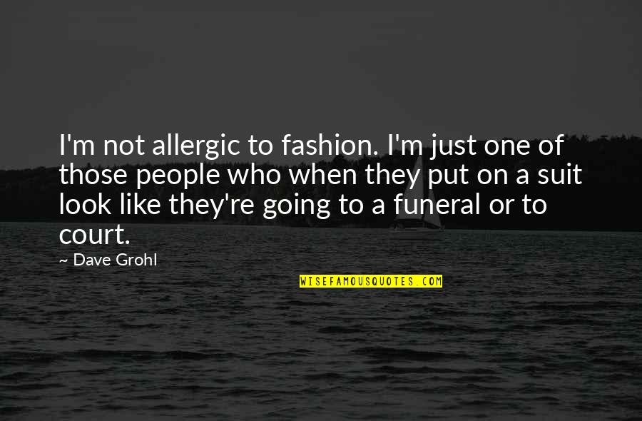 Dave Grohl Quotes By Dave Grohl: I'm not allergic to fashion. I'm just one