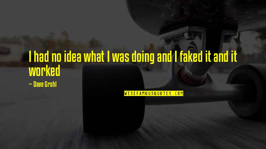 Dave Grohl Quotes By Dave Grohl: I had no idea what I was doing