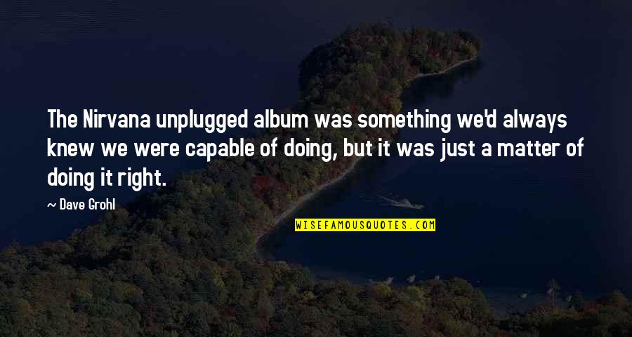 Dave Grohl Quotes By Dave Grohl: The Nirvana unplugged album was something we'd always