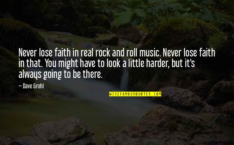 Dave Grohl Quotes By Dave Grohl: Never lose faith in real rock and roll