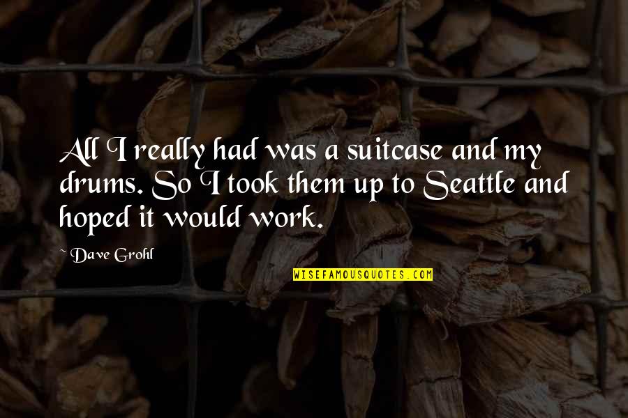 Dave Grohl Quotes By Dave Grohl: All I really had was a suitcase and