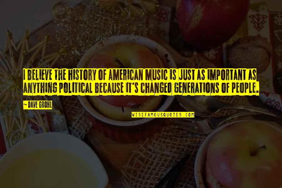 Dave Grohl Quotes By Dave Grohl: I believe the history of American music is