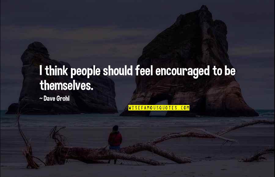 Dave Grohl Quotes By Dave Grohl: I think people should feel encouraged to be