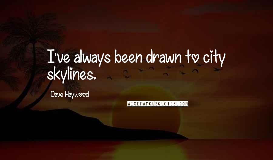 Dave Haywood quotes: I've always been drawn to city skylines.