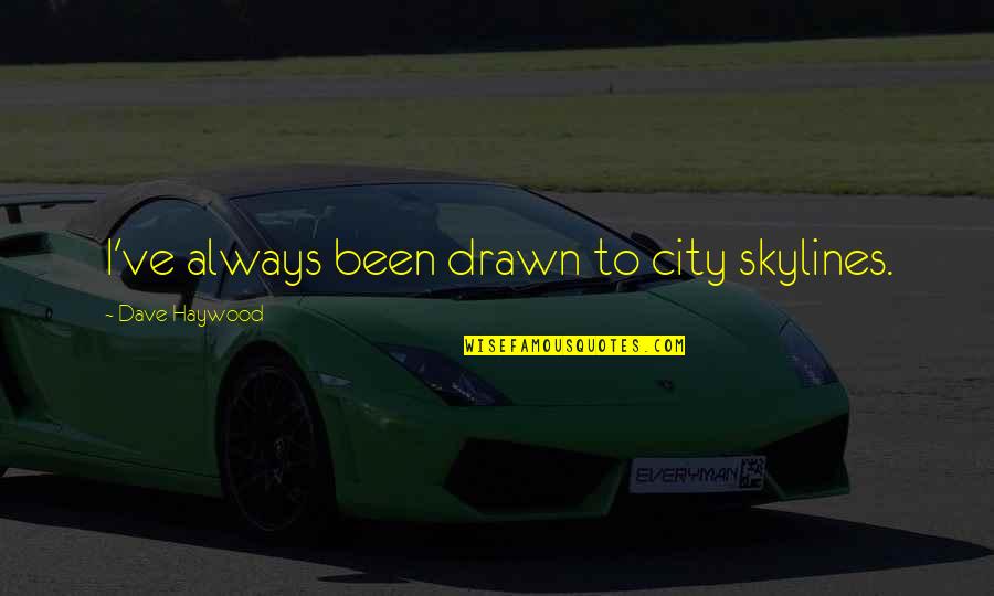 Dave Haywood Quotes By Dave Haywood: I've always been drawn to city skylines. Dave Haywood Quotes By Dave Haywood: I've always been drawn to city skylines.