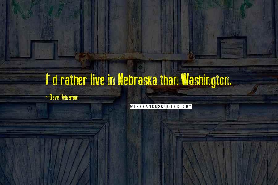 Dave Heineman quotes: I'd rather live in Nebraska than Washington.