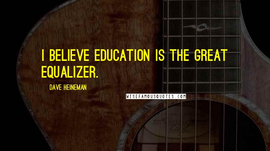 Dave Heineman quotes: I believe education is the great equalizer.