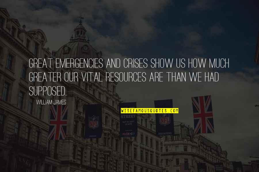 Dave Hester Quotes By William James: Great emergencies and crises show us how much