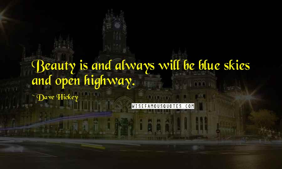 Dave Hickey quotes: Beauty is and always will be blue skies and open highway.