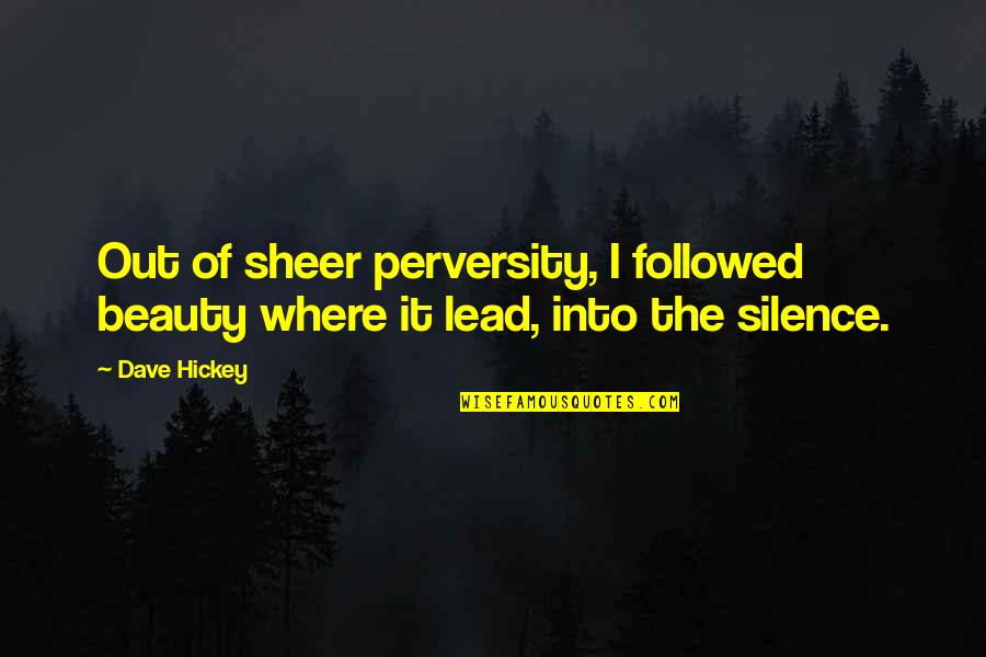 Dave Hickey Quotes By Dave Hickey: Out of sheer perversity, I followed beauty where