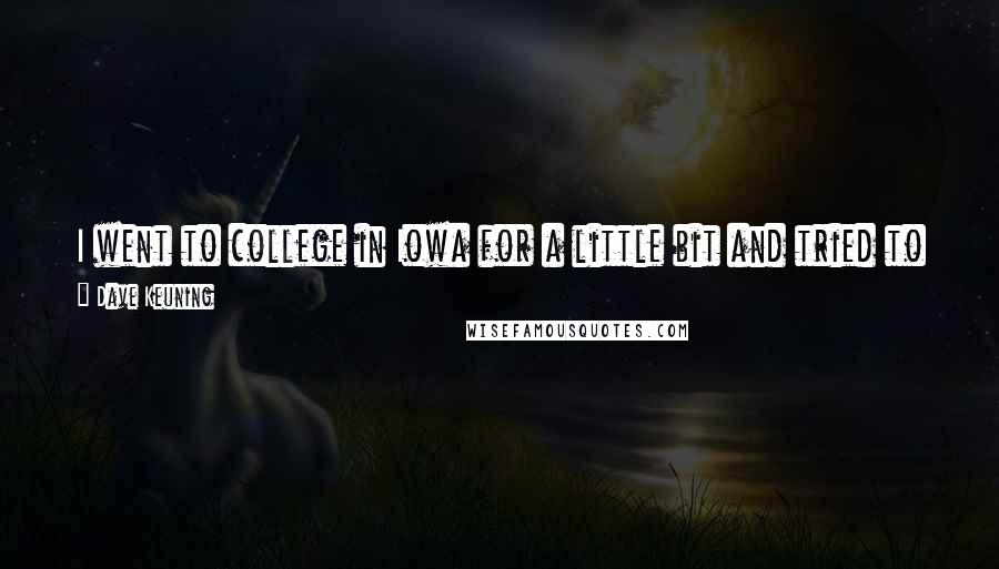Dave Keuning quotes: I went to college in Iowa for a little bit and tried to get some bands together there. That was about a year of my life.