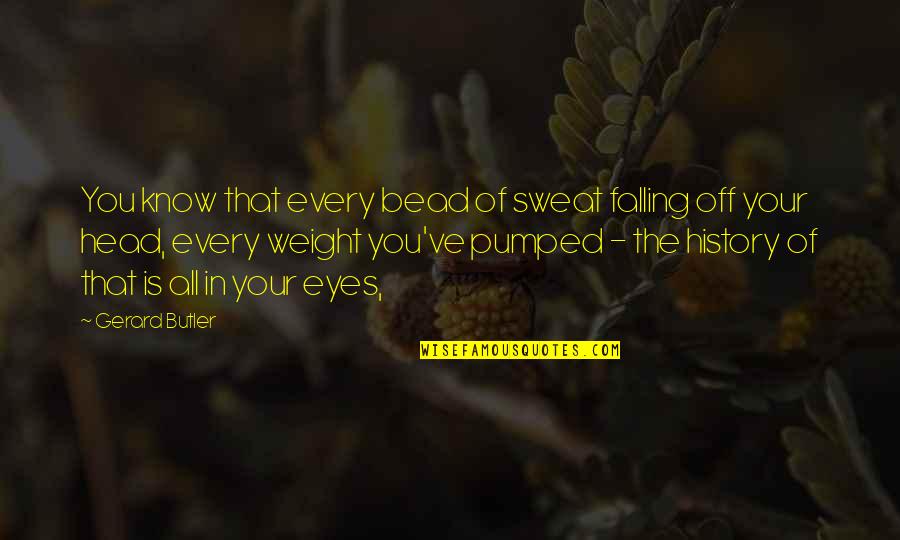 Dave Lamb Best Quotes By Gerard Butler: You know that every bead of sweat falling