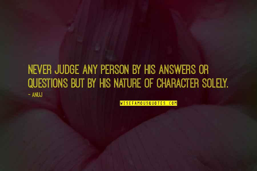 Dave Liniger Quotes By Anuj: Never judge any person by his answers or