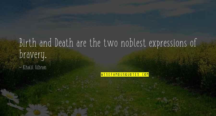 Dave Lomas Quotes By Khalil Gibran: Birth and Death are the two noblest expressions