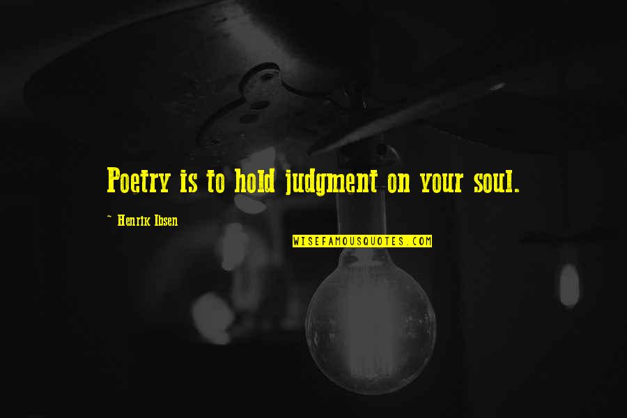 Dave Marciano Quotes By Henrik Ibsen: Poetry is to hold judgment on your soul.