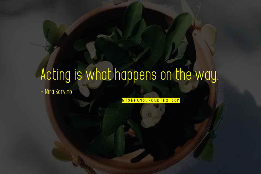 Dave Marciano Quotes By Mira Sorvino: Acting is what happens on the way.