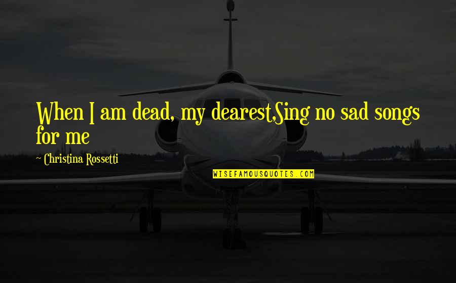 Dave Matthews Lyrics Quotes By Christina Rossetti: When I am dead, my dearest,Sing no sad Dave Matthews Lyrics Quotes By Christina Rossetti: When I am dead, my dearest,Sing no sad
