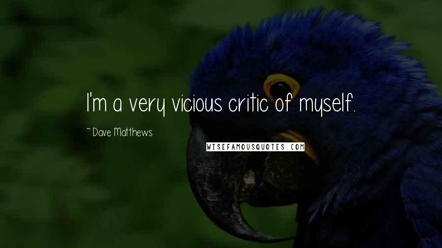 Dave Matthews quotes: I'm a very vicious critic of myself.