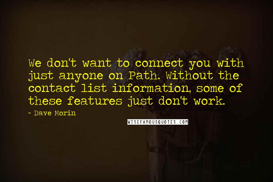 Dave Morin quotes: We don't want to connect you with just anyone on Path. Without the contact list information, some of these features just don't work.