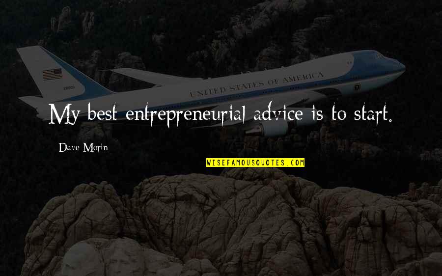 Dave Morin Quotes By Dave Morin: My best entrepreneurial advice is to start. Dave Morin Quotes By Dave Morin: My best entrepreneurial advice is to start.