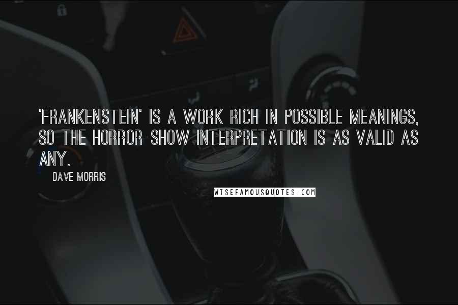 Dave Morris quotes: 'Frankenstein' is a work rich in possible meanings, so the horror-show interpretation is as valid as any. Dave Morris quotes: 'Frankenstein' is a work rich in possible meanings, so the horror-show interpretation is as valid as any.