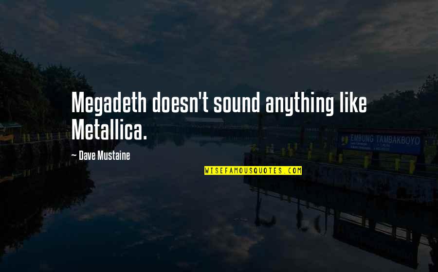Dave Mustaine Metallica Quotes By Dave Mustaine: Megadeth doesn't sound anything like Metallica. Dave Mustaine Metallica Quotes By Dave Mustaine: Megadeth doesn't sound anything like Metallica.